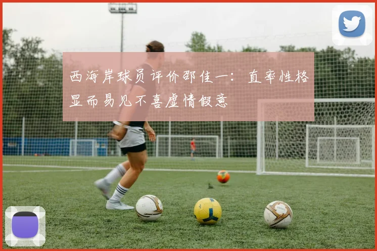 西海岸球员评价邵佳一：直率性格显而易见不喜虚情假意