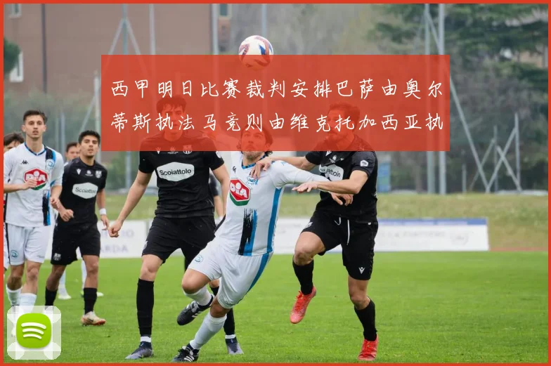西甲明日比赛裁判安排巴萨由奥尔蒂斯执法马竞则由维克托加西亚执法